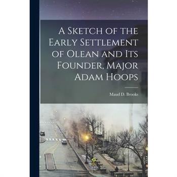 A Sketch of the Early Settlement of Olean and its Founder, Major Adam Hoops