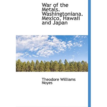War of the Metals. Washingtoniana. Mexico, Hawaii and Japan