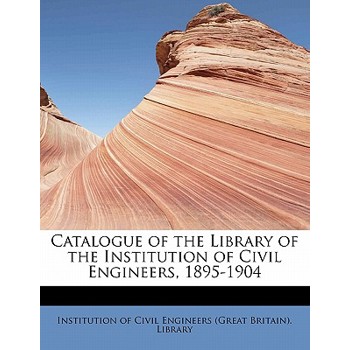 Catalogue of the Library of the Institution of Civil Engineers, 1895-1904