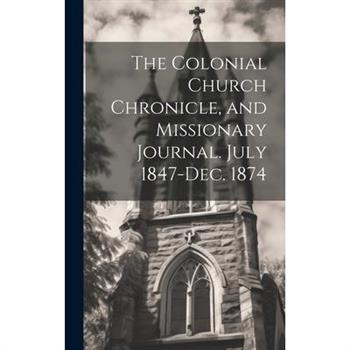 The Colonial Church Chronicle, and Missionary Journal. July 1847-Dec. 1874