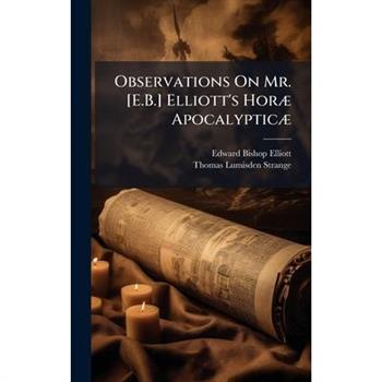 Observations On Mr. [E.B.] Elliott’s Hor?] Apocalyptic?]