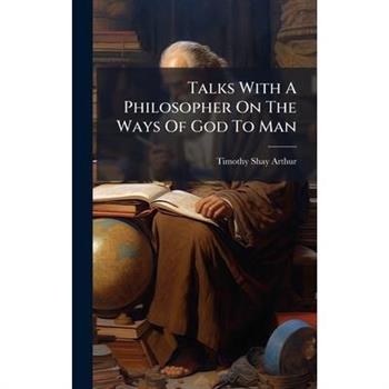 Talks With A Philosopher On The Ways Of God To Man