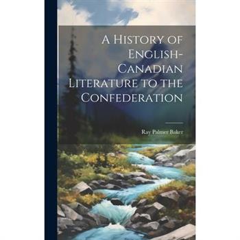 A History of English-Canadian Literature to the Confederation