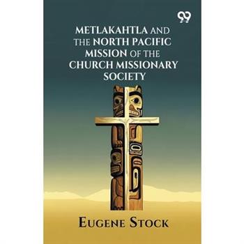 Metlakahtla And The North Pacific Mission Of The Church Missionary Society