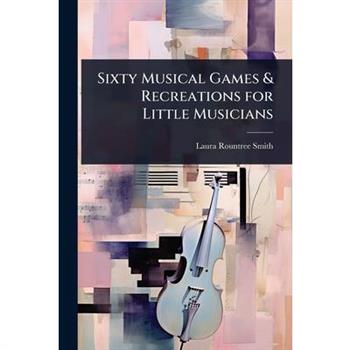 Sixty Musical Games & Recreations for Little Musicians