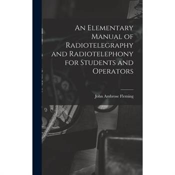 An Elementary Manual of Radiotelegraphy and Radiotelephony for Students and Operators