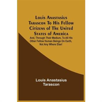 Louis Anastasius Tarascon To His Fellow Citizens Of The United States Of America