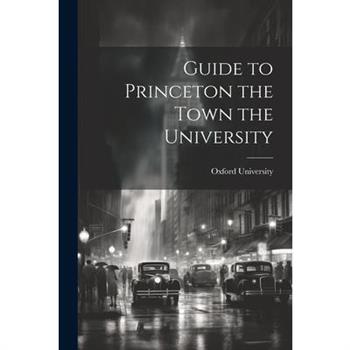 Guide to Princeton the Town the University