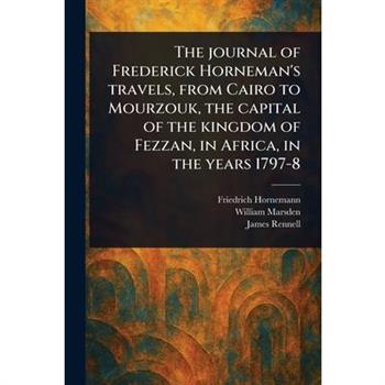 The Journal of Frederick Horneman's Travels, From Cairo to Mourzouk, the Capital of the Kingdom of Fezzan, in Africa, in the Years 1797-8