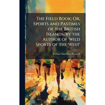 The Field Book; Or, Sports and Pastimes of the British Islands, by the Author of ’wild Sports of the West’