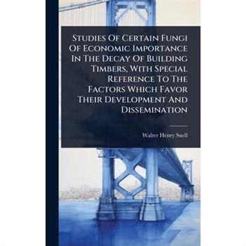 Studies Of Certain Fungi Of Economic Importance In The Decay Of Building Timbers, With Special Reference To The Factors Which Favor Their Development And Dissemination