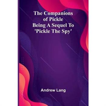 The Companions Of Pickle; Being A Sequel To ’Pickle The Spy’