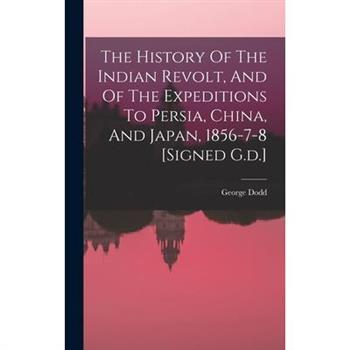 The History Of The Indian Revolt, And Of The Expeditions To Persia, China, And Japan, 1856-7-8 [signed G.d.]