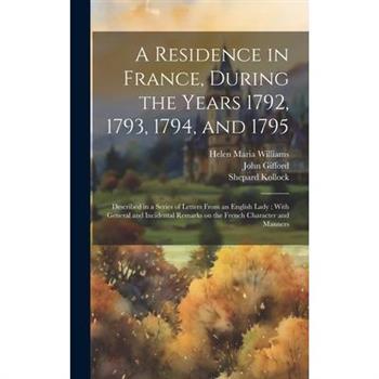 A Residence in France, During the Years 1792, 1793, 1794, and 1795