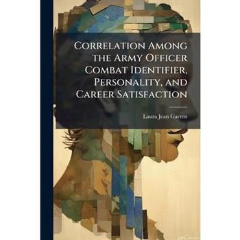 Correlation Among the Army Officer Combat Identifier, Personality, and Career Satisfaction