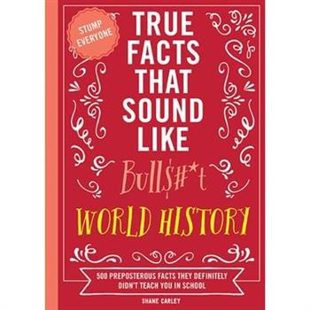 True Facts That Sound Like Bull$#*t: World History