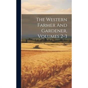 The Western Farmer And Gardener, Volumes 2-3