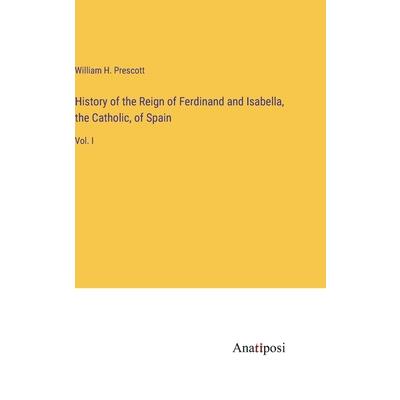 History of the Reign of Ferdinand and Isabella, the Catholic, of Spain
