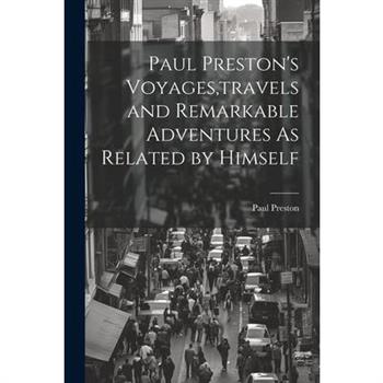 Paul Preston's Voyages, travels and Remarkable Adventures As Related by Himself