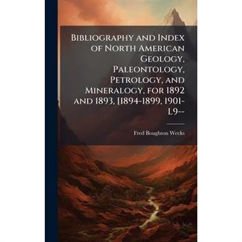 Bibliography and Index of North American Geology, Paleontology, Petrology, and Mineralogy, for 1892 and 1893, [1894-1899, 1901-L9--