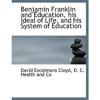 Benjamin Franklin and Education, His Ideal of Life, and His System of Education