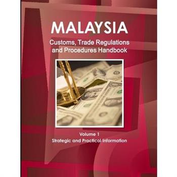 Malaysia Customs, Trade Regulations and Procedures Handbook Volume 1 Strategic and Practical Information