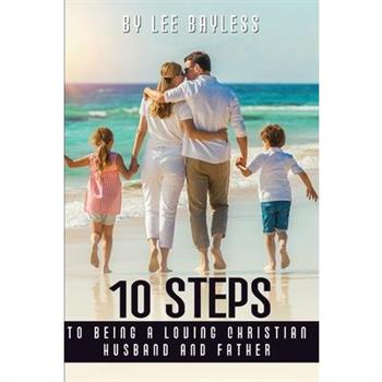 ”10 Steps to Being a Loving Christian Husband and Father”