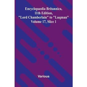 Encyclopaedia Britannica, 11th Edition, "Lord Chamberlain" to "Luqman" Volume 17, Slice 1