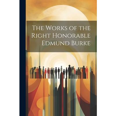 The Works of the Right Honorable Edmund Burke