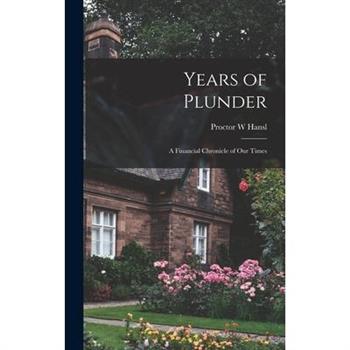 Years of Plunder; a Financial Chronicle of our Times