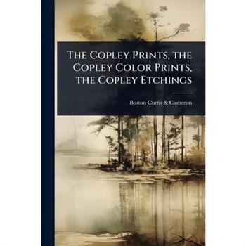 The Copley Prints, the Copley Color Prints, the Copley Etchings