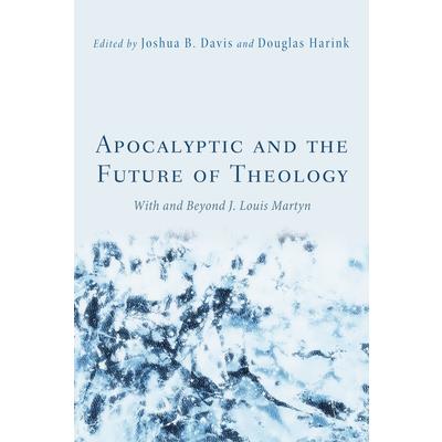 Apocalyptic and the Future of Theology With and Beyond J. Louis Martyn