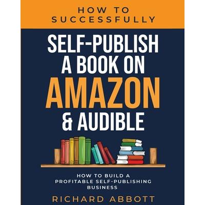 How To Successfully Self-Publish A Book On Amazon & Audible