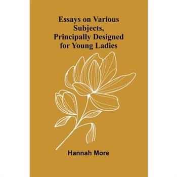 Essays On Various Subjects, Principally Designed For Young Ladies
