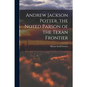Andrew Jackson Potter, the Noted Parson of the Texan Frontier