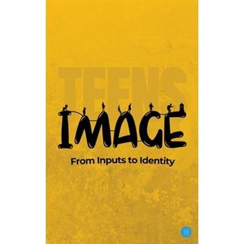 Teens Image- From Inputs to Identity