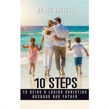 ”10 Steps to Being a Loving Christian Husband and Father”