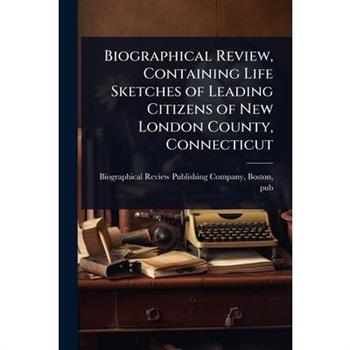 Biographical Review, Containing Life Sketches of Leading Citizens of New London County, Connecticut
