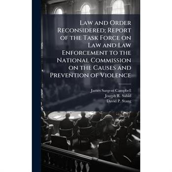 Law and Order Reconsidered; Report of the Task Force on Law and Law Enforcement to the National Commission on the Causes and Prevention of Violence