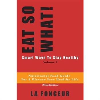 Eat So What! Smart Ways To Stay Healthy Volume 2 (Full Color Print)