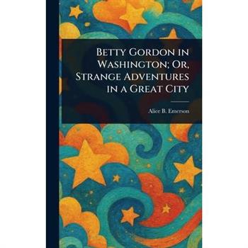 Betty Gordon in Washington; Or, Strange Adventures in a Great City