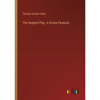 The Serpent Play. A Divine Pastoral The Serpent Play. A Divine Pastoral