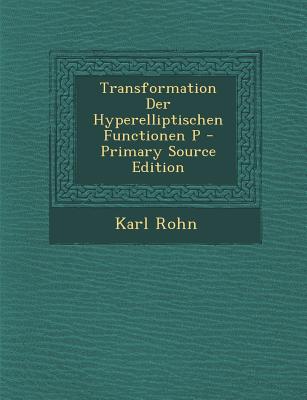 Transformation Der Hyperelliptischen Functionen P - Primary Source Edition