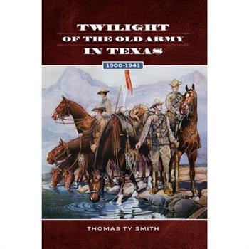 Twilight of the Old Army in Texas, 1900-1941