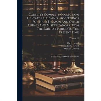 Cobbett's Complete Collection Of State Trials And Proceedings For High Treason And Other Crimes And Misdemeanors From The Earliest Period To The Present Time