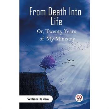 From Death Into Life Or, Twenty Years of My Ministry