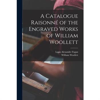 A Catalogue Raisonn矇 of the Engraved Works of William Woollett