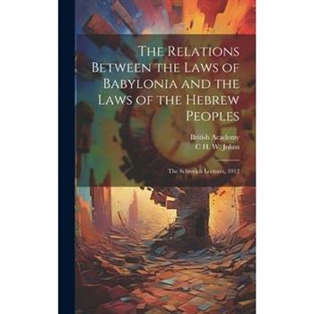 The Relations Between the Laws of Babylonia and the Laws of the Hebrew Peoples