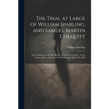 The Trial at Large of William Sparling, and Samuel Martin Colquitt