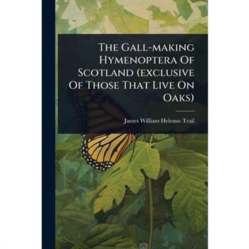 The Gall-making Hymenoptera Of Scotland (exclusive Of Those That Live On Oaks)